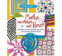 Mathe verstehen mit Kunst. Zeichnen, malen, basteln, gestalten und nebenbei Mathe lernen. Für Kinder ab 8 Jahren: Über 30 Kunstprojekte fördern das ... und Kreativität. Für Kinder ab 8 Jahren