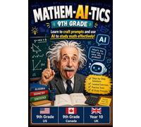 MATHEM-AI-TICS: 9th Grade Math Workbook with AI Prompts: Learn to Craft Prompts and Use AI to Study Math Effectively! Step-by-Step Solutions, Practice Tests, Algebra, Functions, Polynomials and More