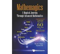 Mathemagics: A Magical Journey Through Advanced Mathematics - Connecting More Than 60 Magic Tricks To High-Level Math