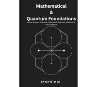 Mathematical and Quantum Foundations: Linear Algebra, Calculus, Classical & Quantum Mechanics, Path Integrals