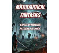 Mathematical Fantasies: Stories of Numbers, Patterns, and Magic