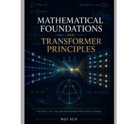 Mathematical Foundations and Transformer Principles: 1