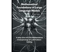 Mathematical Foundations of Large Language Models: A Deep Dive into the Mathematical Underpinnings of LLM Problem-Solving