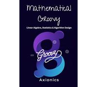Mathematical Groovy: Linear Algebra, Statistics, and Algorithm Design: 2