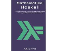 Mathematical Haskell: Linear Algebra, Numerical Methods, Graph Theory, and Optimization Algorithms
