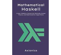 Mathematical Haskell: Linear Algebra, Numerical Methods, Graph Theory, and Optimization Algorithms: 5