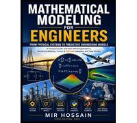 MATHEMATICAL MODELING FOR ENGINEERS From Physical Systems to Predictive Engineering Models: A Practical Guide with Real-World Applications, Numerical Methods,Python & MATLAB Examples and Case Studies
