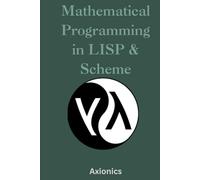 Mathematical Programming in Lisp & Scheme: Symbolic Algebra, Numerical Methods, Logic Programming, and Theorem Proving