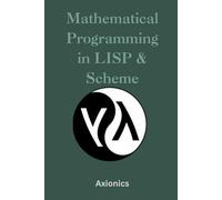 Mathematical Programming in Lisp & Scheme: Symbolic Algebra, Numerical Methods, Logic Programming, and Theorem Proving: 4