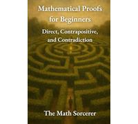 Mathematical Proofs for Beginners: Direct, Contrapositive, and Contradiction