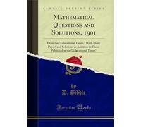 Mathematical Questions and Solutions, 1901, Vol. 74: From the "Educational Times," With Many Papers and Solutions in Addition to Those Published in the "Educational Times" (Classic Reprint)