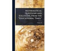 Mathematical Questions and Solutions, From the "Educational Times."