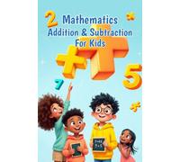 Mathematics Addition and Subtraction for Kids: A Beginner's Guide to Numbers, Word Problems, Mental Math Strategies, and Number Bonds for Ages 6-10