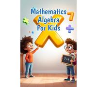 Mathematics Algebra for Kids: A Beginner's Guide to Expressions, Equations, Inequalities and Patterns for Elementary Learners Ages 6-10