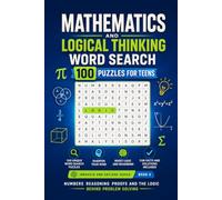 Mathematics and Logical Thinking Word Search: 100 Puzzles for Teens: Numbers, Reasoning, Proofs and the Logic Behind Problem Solving - Innovate and Explore Series, Book 4