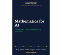 Mathematics for AI: Linear Algebra, Calculus, Probability and Optimisation: A University Exam Revision Guide