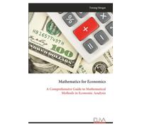 Mathematics for Economics: A Comprehensive Guide to Mathematical Methods in Economic Analysis