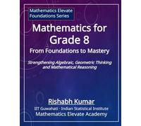 Mathematics for Grade 8: From Foundations to Mastery: Strengthening Algebraic, Geometric Thinking and Mathematical Reasoning