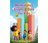 Mathematics Graphs and Data for Kids: A Beginner's Guide to Charts, Pictographs, Bar Graphs, Line Graphs, Pie Charts, Mean, Median, Mode and Collecting Data