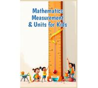 Mathematics Measurement and Units for Kids: A Beginner's Guide to Length, Weight, Capacity, Temperature, Area, Volume and Converting Units