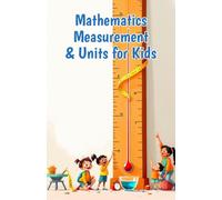 Mathematics Measurement and Units for Kids: A Beginner's Guide to Length, Weight, Capacity, Temperature, Area, Volume and Converting Units