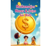 Mathematics Money and Coins for Kids: A Beginner's Guide to Counting Coins, Bills, Adding, Saving, and Real-Life Financial Skills for Grades 1-4