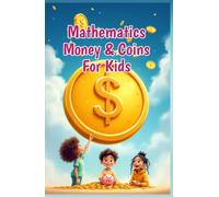Mathematics Money and Coins for Kids: A Beginner's Guide to Counting Coins, Bills, Adding, Saving, and Real-Life Financial Skills for Grades 1-4