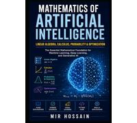 MATHEMATICS OF ARTIFICIAL INTELLIGENCE Linear Algebra, Calculus, Probability & Optimization: The Essential Mathematical Foundation for Machine Learning, Deep Learning, and Generative AI