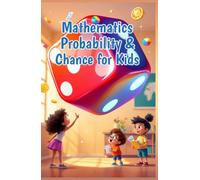 Mathematics Probability and Chance for Kids: A Beginner's Guide to Chance, Outcomes, Experiments, and Predictions for Ages 6-10