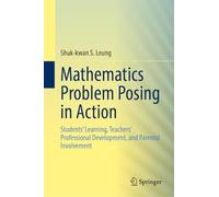 Mathematics Problem Posing in Action: Students’ Learning, Teachers’ Professional Development, and Parental Involvement
