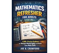 MATHEMATICS REFRESHER FOR ADULTS: 1,500+ Practice Problems to Sharpen Mental Agility and Rebuild Core Math Skills