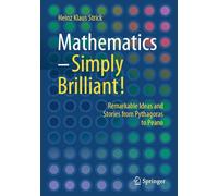 Mathematics - Simply Brilliant!: Remarkable Ideas and Stories from Pythagoras to Peano