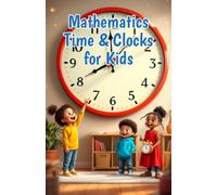 Mathematics Time and Clocks for Kids: A Beginner's Guide to Reading Analog and Digital Clocks, Elapsed Time, Calendars, and Units - Grades 1 to 4