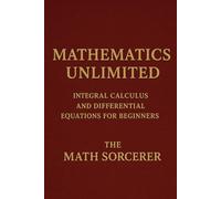 Mathematics Unlimited: Integral Calculus and Differential Equations for Beginners