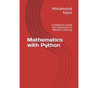 Mathematics with Python: A Hands-On Guide from Arithmetic to Machine Learning