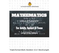 Mathematics Word Search For Adults, Seniors & Teens. Large Print Edition: A hat trick of formats: 3,000 mathematics terms sorted randomly, alphabetically, and by word length