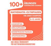 Mathematik-Olympiaden für junge Champions: 100+ Spannende Übungen mit ausführlichen Lösungen für 8-12 Jahre | Das ideale Übungsheft zur Vorbereitung ... und Olympiaden (Grundschule und Gymnasium)