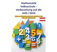 Mathematik Volksschule - Vorbereitung auf die AHS/NMS (Österreich): Das große Übungsbuch für Kinder in der 4. Klasse Volksschule - Rechnen, Logik, ... Vorbereitung auf den Übertritt in die AHS/NMS