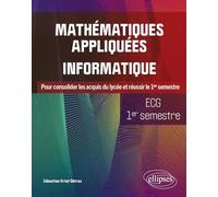 Mathématiques appliquées, informatique - ECG 1er semestre: Pour consolider les acquis du lycée et réussir le 1er semestre