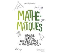 Mathématiques: Nombres, équations, géométrie, logique... en 200 concepts-clés