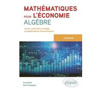 Mathématiques pour l'économie - Algèbre - Licence: Cours, exercices et applications économiques corrigés