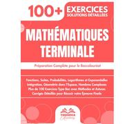Mathématiques Terminale: Préparation Complète pour le Baccalauréat | Fonctions, Intégrales, Géométrie, Nombres Complexes, et Plus de 100 Exercices Type Bac avec Méthodologies et Corrigés