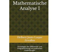 Mathematische Analyse I: Grundlagen der Differential- und Integralrechnung mit praktischen Anwendungen