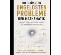 Mathematische Rätsel, die die Welt noch nicht gelöst hat : Primzahlen, Algorithmen und die großen Millionen-Dollar-Fragen