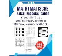 Mathematische Rätsel Knobelaufgaben: Mathematik Logikspiele für Erwachsene mit Kreuzzahlrätsel, Zahlenkreuzworträtsel, Mathrax, Kakuro und Mathdoku