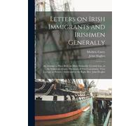 Mathew 1760-1839 Carey John 17 Letters on Irish Immigrants and Iris (Tascabile)