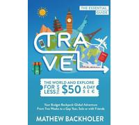Mathew Backhole Travel the World and Explore for Less Than $50 a Day (Tascabile)