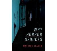 Mathias Clasen Why Horror Seduces (Tascabile)