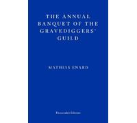 Mathias Enard The Annual Banquet of the Gravediggers’ Guild (Tascabile)