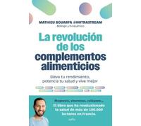 La revolución de los complementos alimenticios/ The Revolution of Nutritional Supplements: Eleva tu rendimiento, potencia tu salud y vive mejor